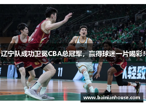 辽宁队成功卫冕CBA总冠军，赢得球迷一片喝彩！